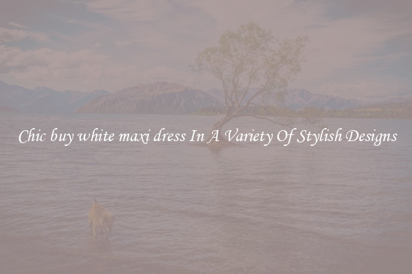 Chic buy white maxi dress In A Variety Of Stylish Designs