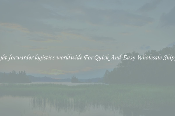 freight forwarder logistics worldwide For Quick And Easy Wholesale Shipping
