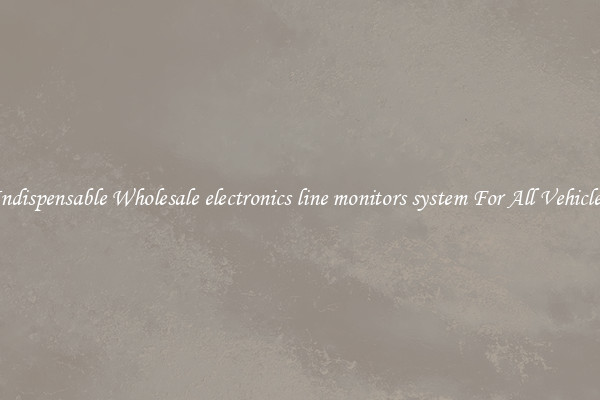 Indispensable Wholesale electronics line monitors system For All Vehicles