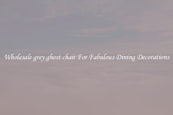 Wholesale grey ghost chair For Fabulous Dining Decorations