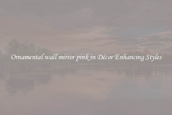 Ornamental wall mirror pink in Décor Enhancing Styles