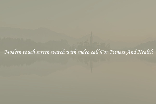 Modern touch screen watch with video call For Fitness And Health