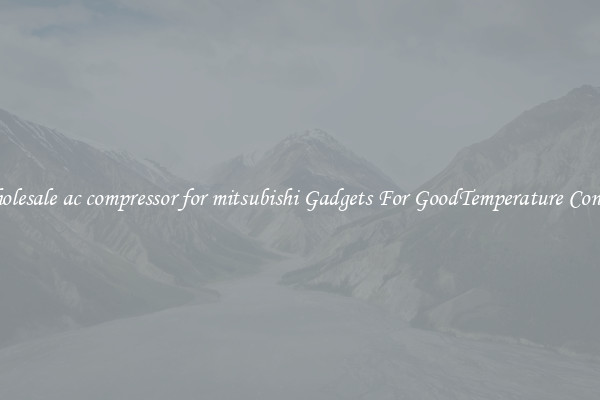 Wholesale ac compressor for mitsubishi Gadgets For GoodTemperature Control