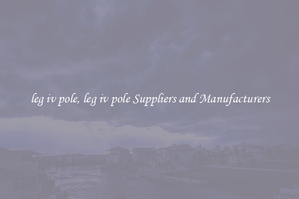 leg iv pole, leg iv pole Suppliers and Manufacturers