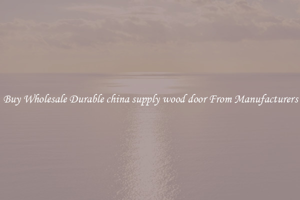 Buy Wholesale Durable china supply wood door From Manufacturers