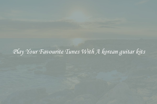 Play Your Favourite Tunes With A korean guitar kits