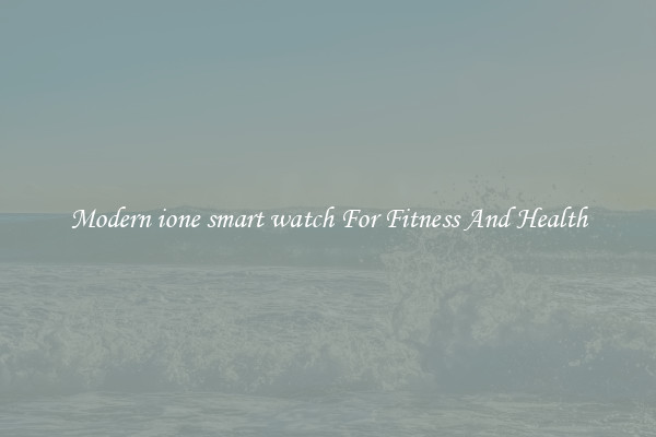 Modern ione smart watch For Fitness And Health