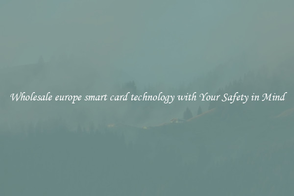Wholesale europe smart card technology with Your Safety in Mind