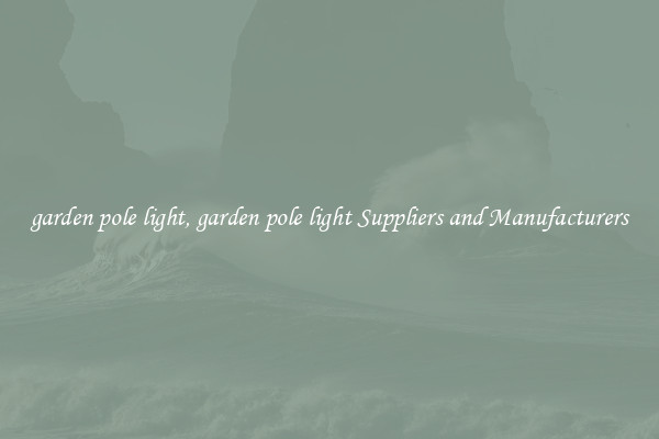 garden pole light, garden pole light Suppliers and Manufacturers