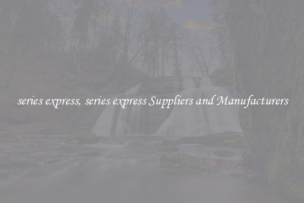 series express, series express Suppliers and Manufacturers