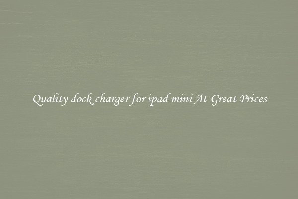 Quality dock charger for ipad mini At Great Prices