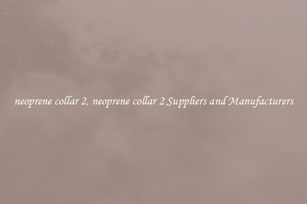 neoprene collar 2, neoprene collar 2 Suppliers and Manufacturers