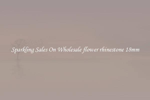 Sparkling Sales On Wholesale flower rhinestone 18mm