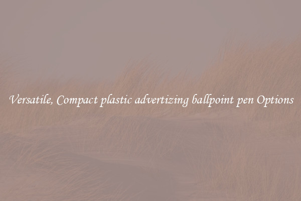 Versatile, Compact plastic advertizing ballpoint pen Options