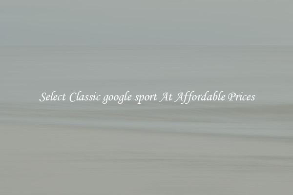Select Classic google sport At Affordable Prices
