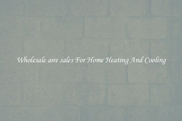 Wholesale aire sales For Home Heating And Cooling