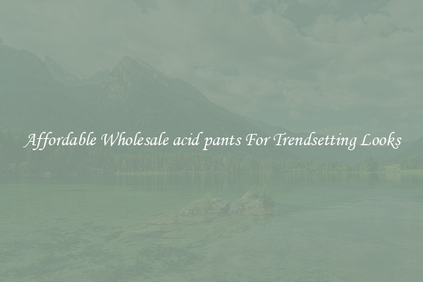Affordable Wholesale acid pants For Trendsetting Looks