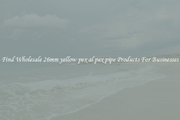 Find Wholesale 26mm yellow pex al pex pipe Products For Businesses