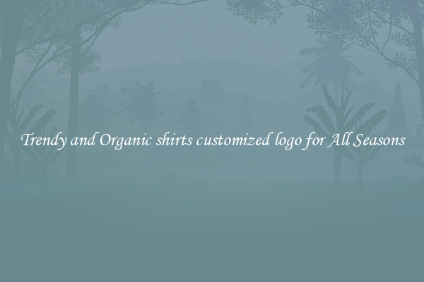 Trendy and Organic shirts customized logo for All Seasons