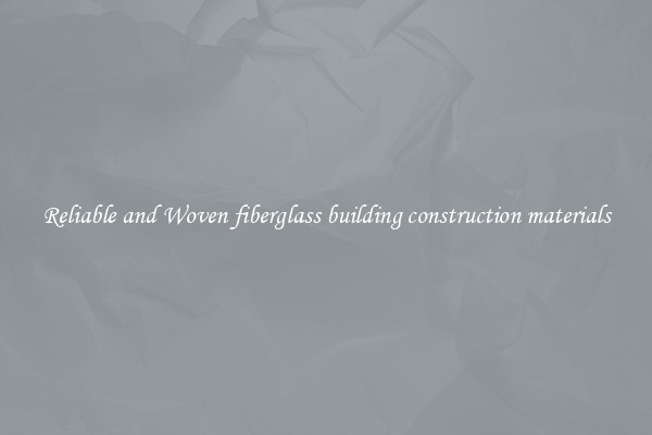 Reliable and Woven fiberglass building construction materials