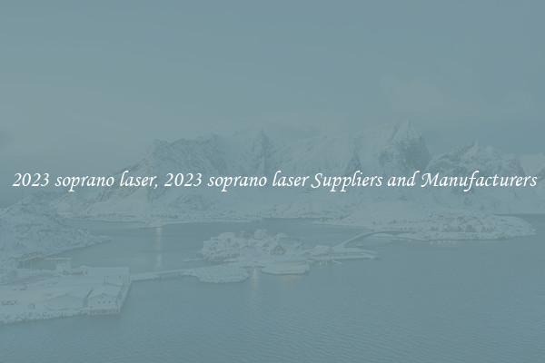 2023 soprano laser, 2023 soprano laser Suppliers and Manufacturers