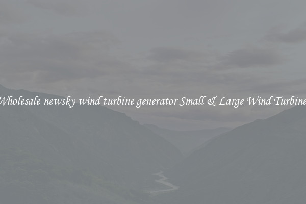 Wholesale newsky wind turbine generator Small & Large Wind Turbines
