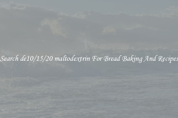 Search de10/15/20 maltodextrin For Bread Baking And Recipes