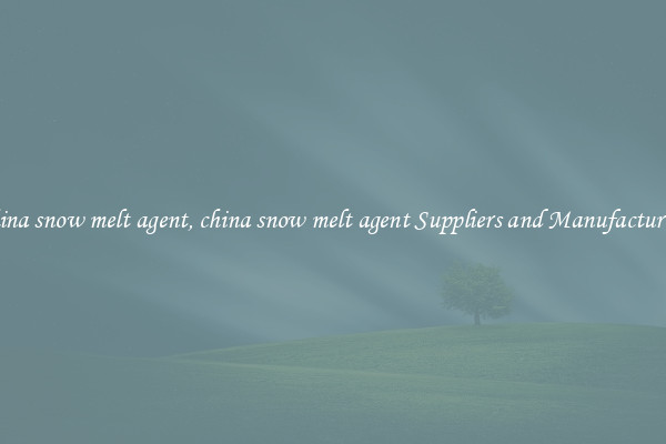 china snow melt agent, china snow melt agent Suppliers and Manufacturers