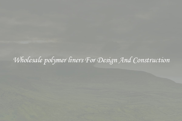 Wholesale polymer liners For Design And Construction