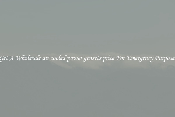 Get A Wholesale air cooled power gensets price For Emergency Purposes