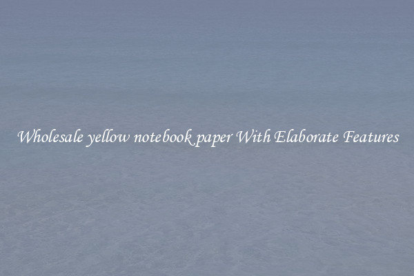 Wholesale yellow notebook paper With Elaborate Features