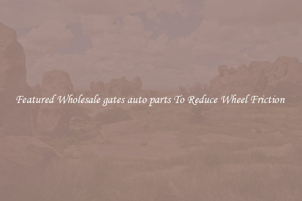 Featured Wholesale gates auto parts To Reduce Wheel Friction 