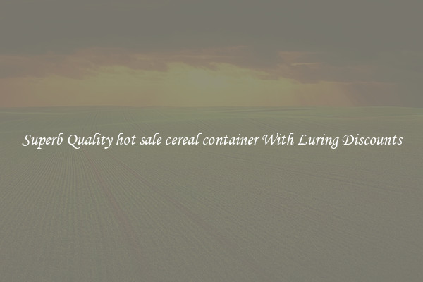 Superb Quality hot sale cereal container With Luring Discounts
