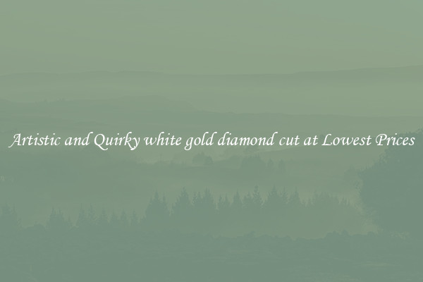 Artistic and Quirky white gold diamond cut at Lowest Prices