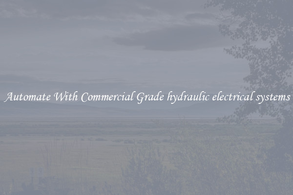 Automate With Commercial Grade hydraulic electrical systems