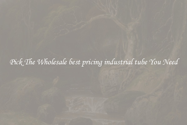 Pick The Wholesale best pricing industrial tube You Need