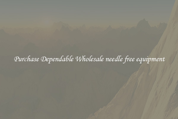 Purchase Dependable Wholesale needle free equipment