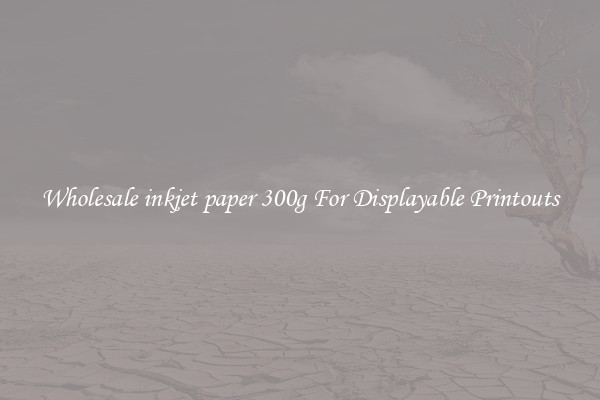 Wholesale inkjet paper 300g For Displayable Printouts