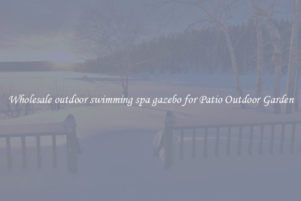 Wholesale outdoor swimming spa gazebo for Patio Outdoor Garden