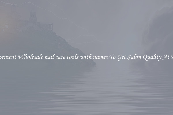 Convenient Wholesale nail care tools with names To Get Salon Quality At Home