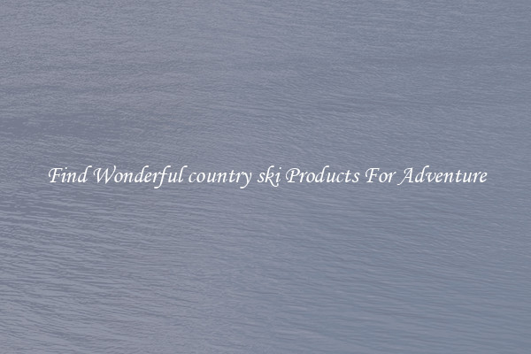 Find Wonderful country ski Products For Adventure
