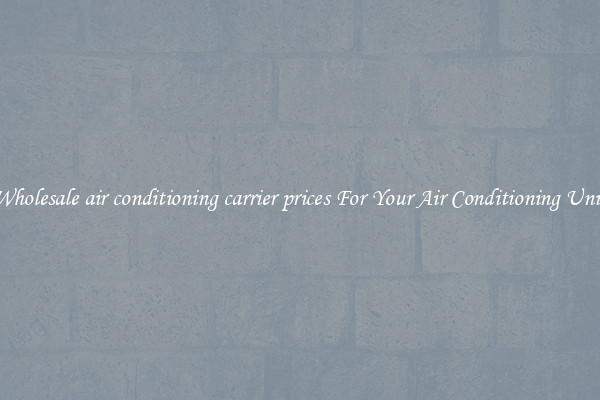 Wholesale air conditioning carrier prices For Your Air Conditioning Unit