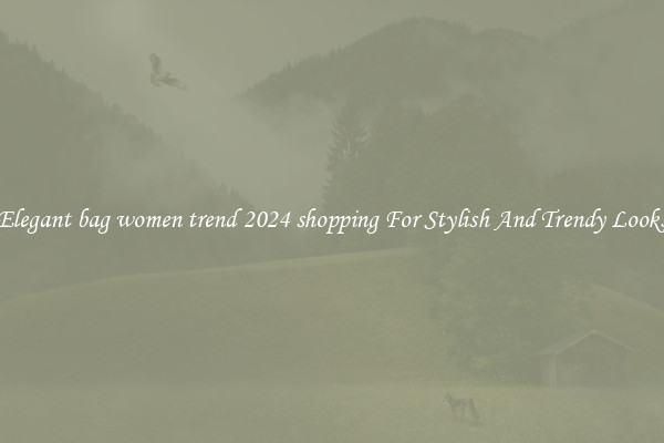 Elegant bag women trend 2024 shopping For Stylish And Trendy Looks