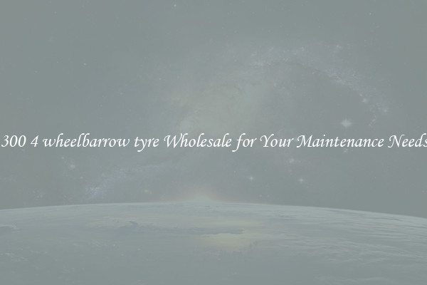 300 4 wheelbarrow tyre Wholesale for Your Maintenance Needs