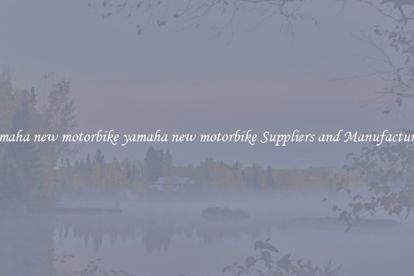 yamaha new motorbike yamaha new motorbike Suppliers and Manufacturers