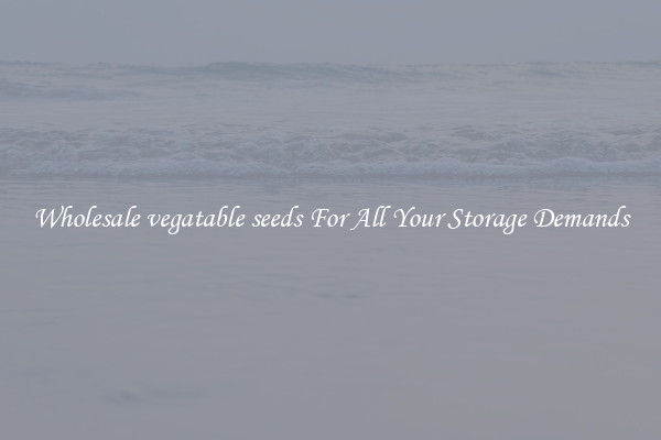 Wholesale vegatable seeds For All Your Storage Demands