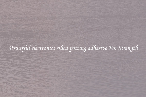 Powerful electronics silica potting adhesive For Strength