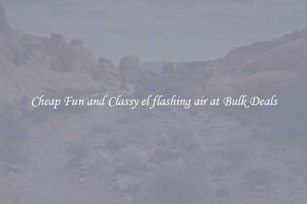 Cheap Fun and Classy el flashing air at Bulk Deals