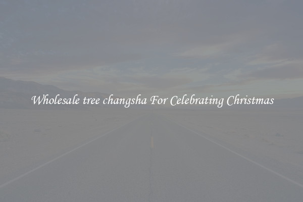 Wholesale tree changsha For Celebrating Christmas