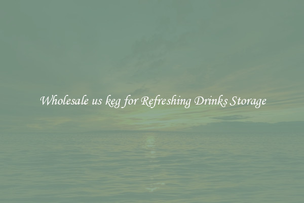 Wholesale us keg for Refreshing Drinks Storage